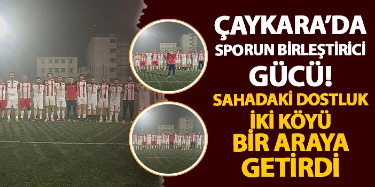 Çaykara'da sporun birleştirici gücü! Sahadaki dostluk iki köyü bir araya getirdi