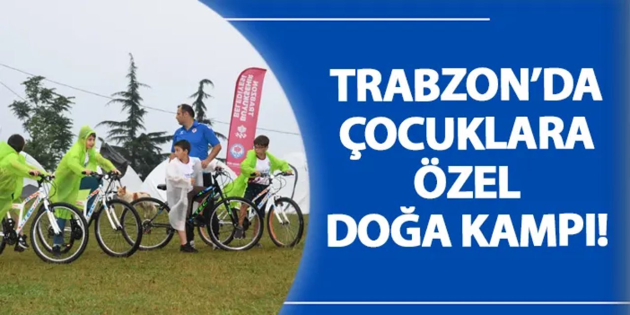 Trabzon’da çocuklara özel doğa kampı!