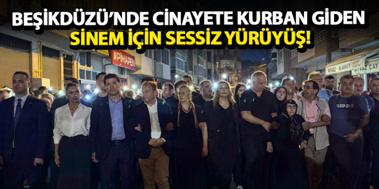 Beşikdüzü’nde cinayete kurban giden Sinem için sessiz yürüyüş!