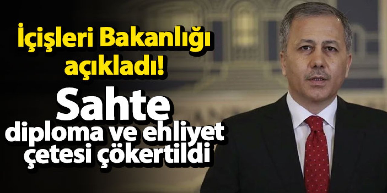 İçişleri Bakanlığı açıkladı! Sahte diploma ve ehliyet çetesi çökertildi