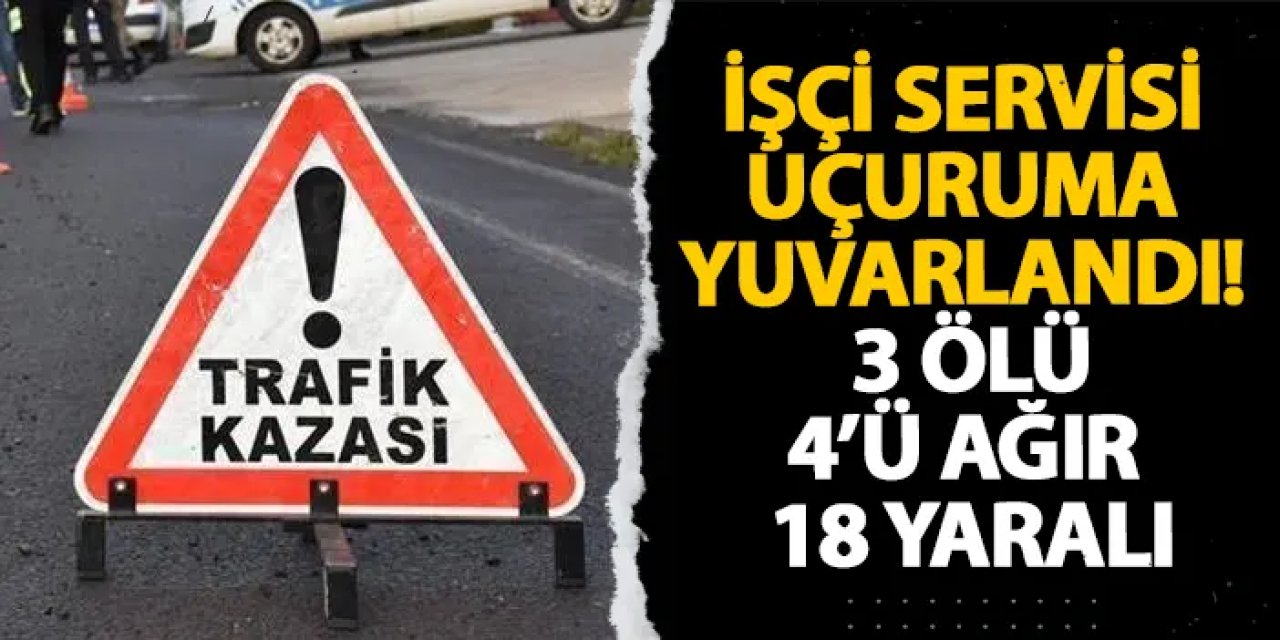 Sivas’ta işçi servisi uçuruma yuvarlandı! 3 ölü, 4’ü ağır 18 yaralı