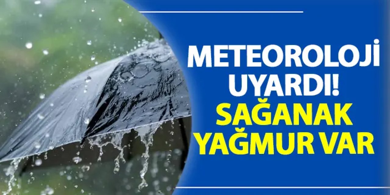Meteoroloji uyardı! Sağanak yağmur var