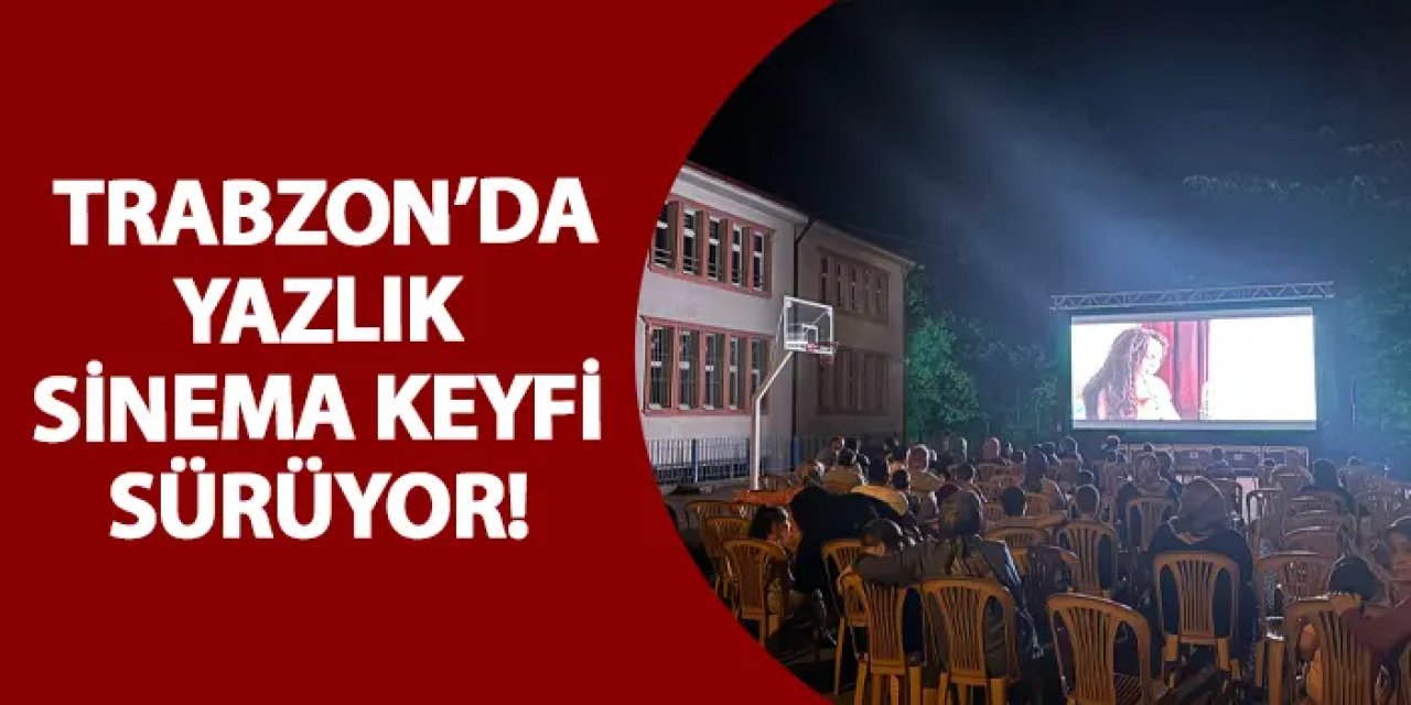 Trabzon’da yazlık sinema keyfi sürüyor!