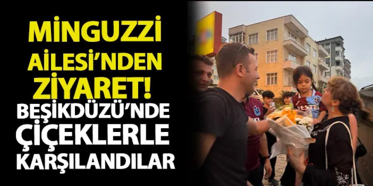 Minguzzi Ailesi’nden duyarlı ziyaret! Beşikdüzü’nde çiçeklerle karşılandılar
