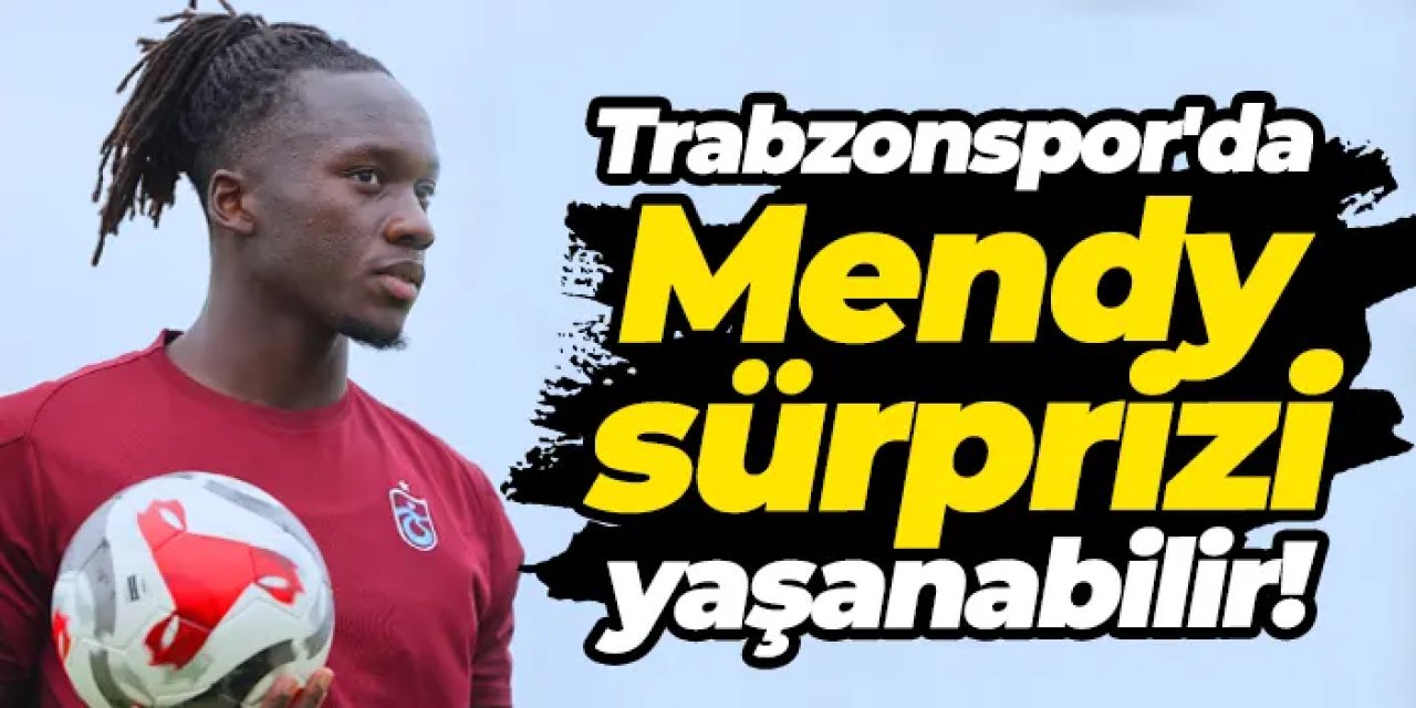 Trabzonspor'da Mendy sürprizi yaşanabilir!