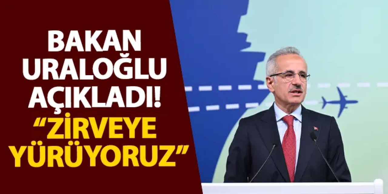 Bakan Uraloğlu açıkladı! “Zirveye yürüyoruz”