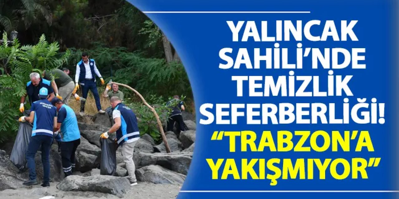 Yalıncak Sahili’nde temizlik seferberliği! “Trabzon’a yakışmıyor”