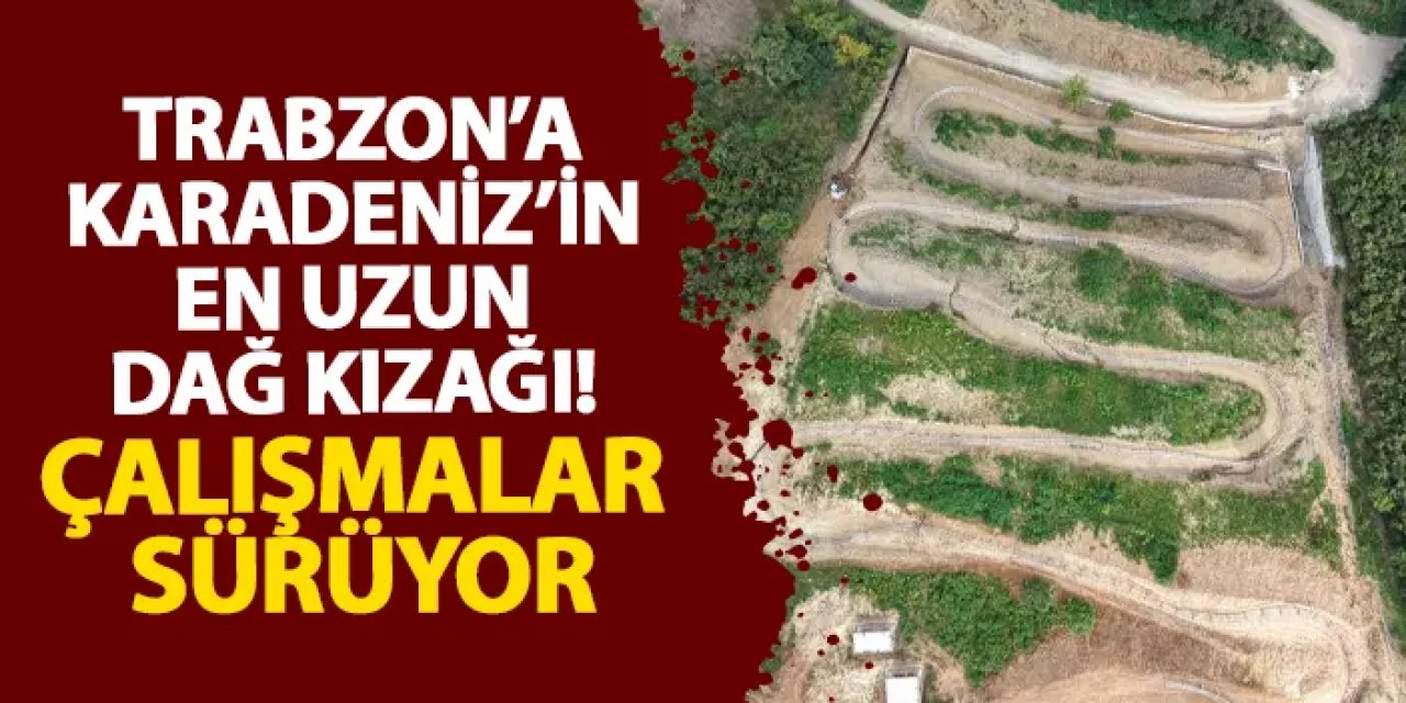 Trabzon’a Karadeniz’in en uzun dağ kızağı! Çalışmalar sürüyor