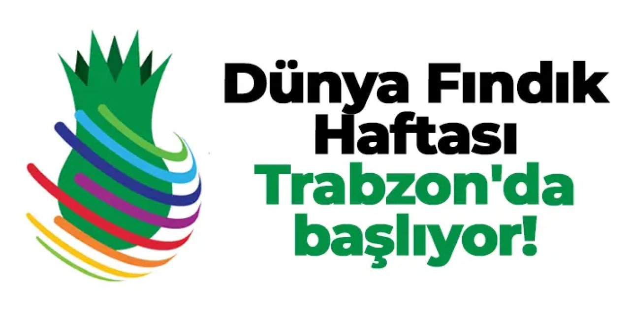 Dünya Fındık Haftası Trabzon'da başlıyor!