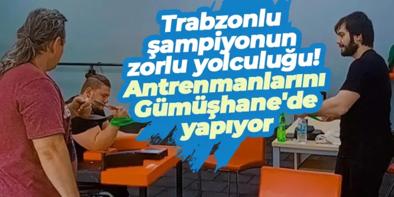 Trabzonlu şampiyonun zorlu yolculuğu! Antrenmanlarını Gümüşhane'de yapıyor