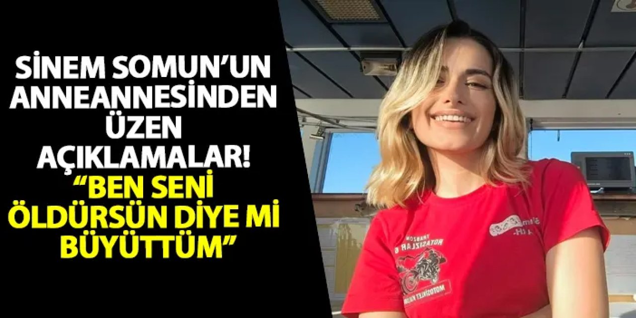 Sinem Somun’un anneannesinden üzen açıklamalar! “Ben seni öldürsün diye mi büyüttüm”