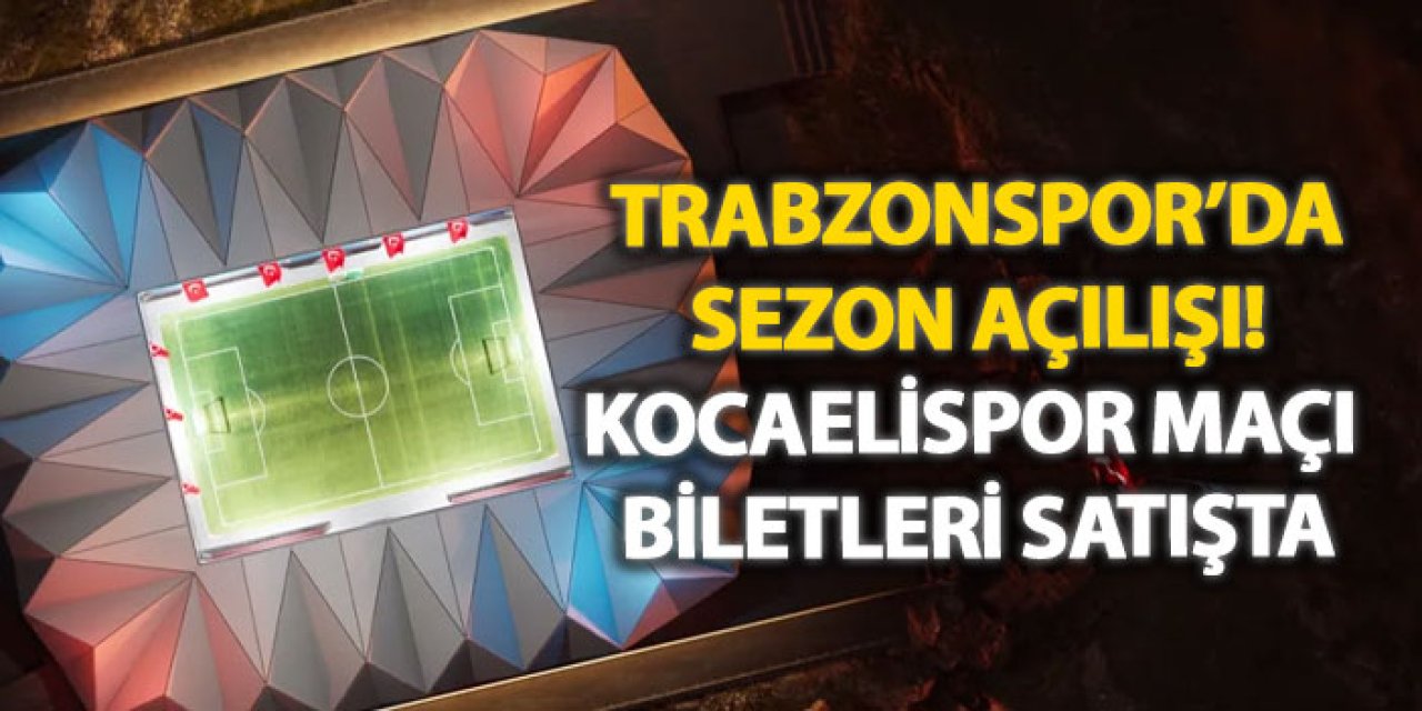 Trabzonspor’da sezon açılışı! Kocaelispor maçı biletleri satışta
