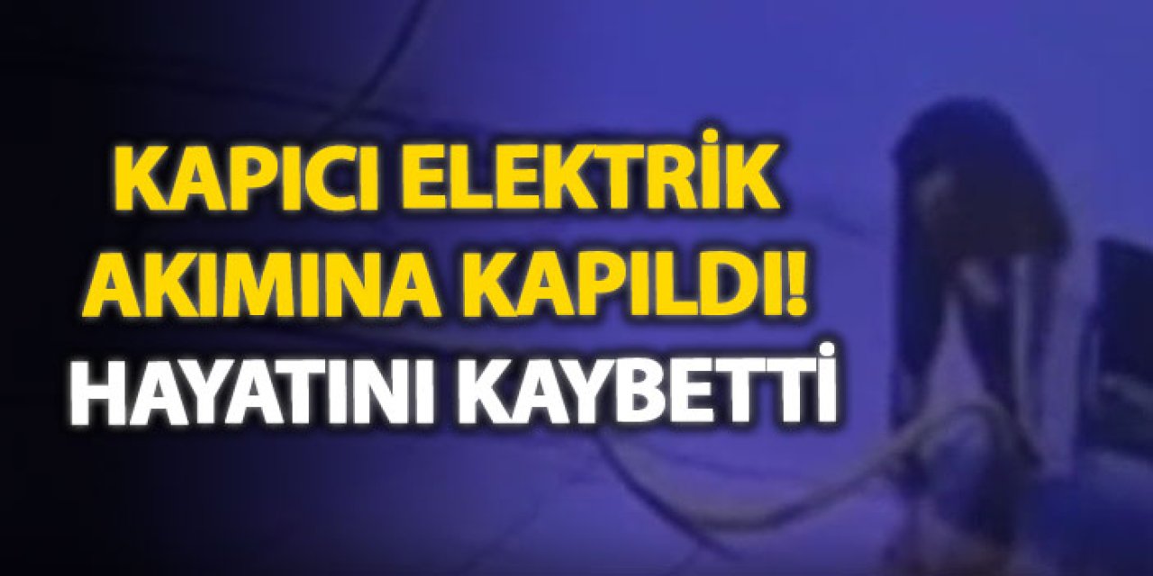 Kapıcı elektrik akımına kapıldı! Hayatını kaybetti