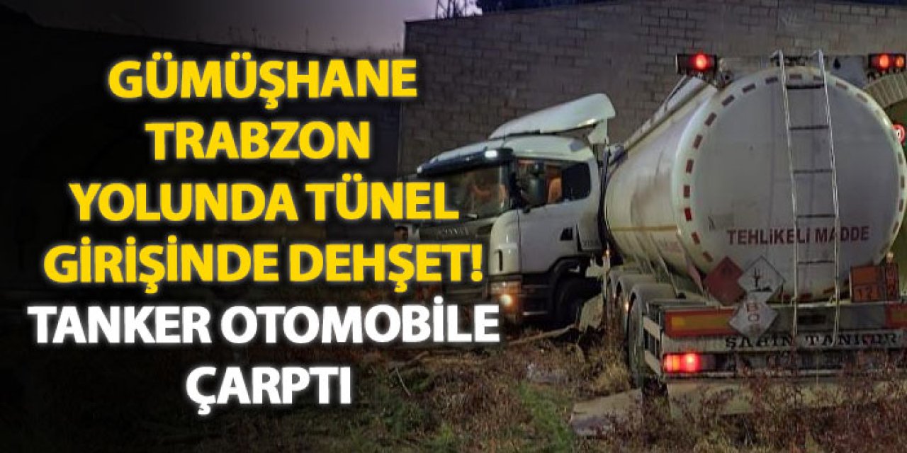 Gümüşhane-Trabzon yolunda tünel girişinde dehşet! Tanker otomobile çarptı