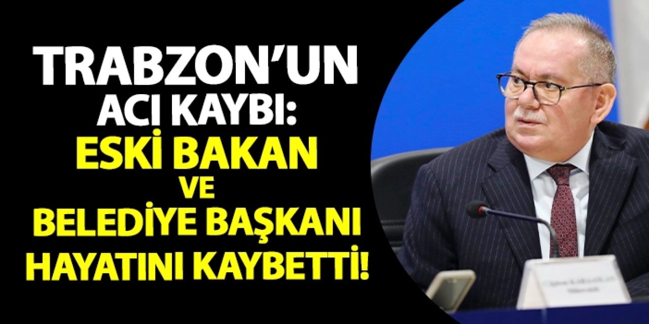 Trabzon’un Acı Kaybı: Eski Bakan ve Belediye Başkanı hayatını kaybetti