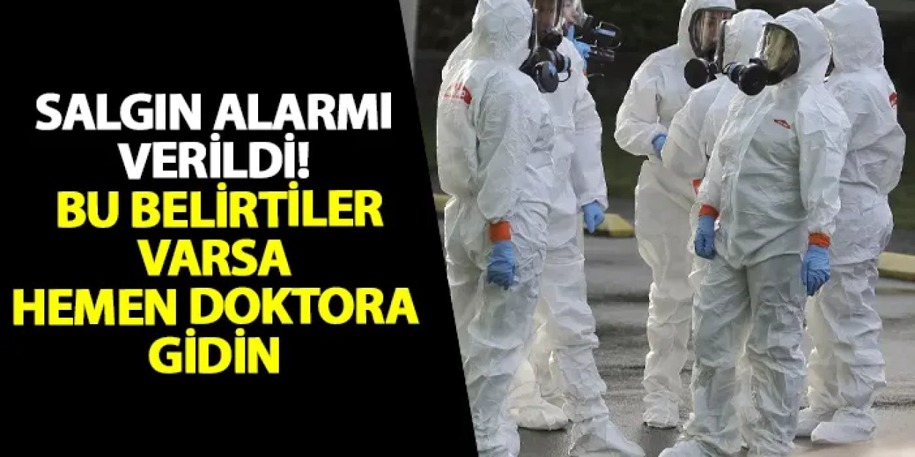 Salgın alarmı verildi! Bu belirtiler varsa hemen doktora gidin