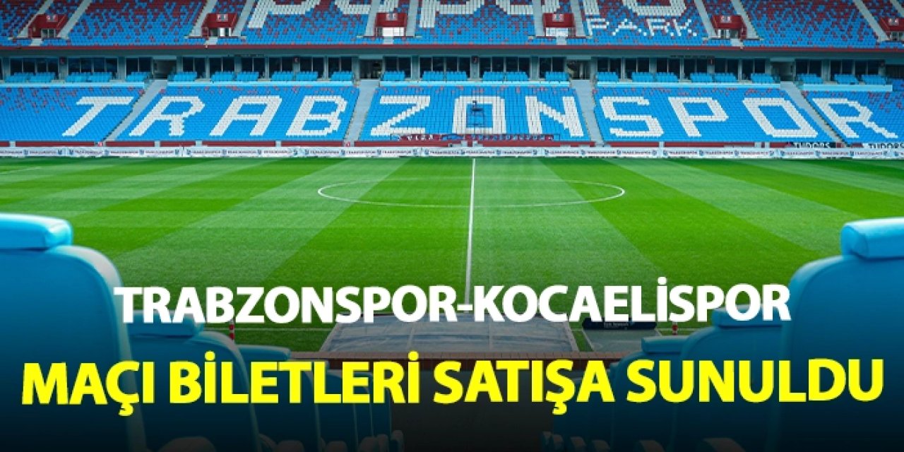 Trabzonspor-Kocaelispor maçı biletleri satışa çıktı
