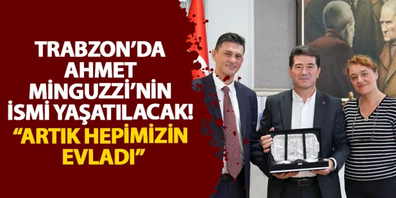 Trabzon’da Ahmet Minguzzi’nin ismi yaşatılacak! “Artık hepimizin evladı”