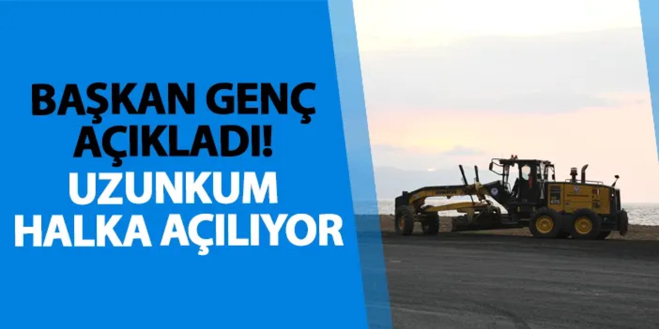 Başkan Genç açıkladı! Uzunkum halka açılıyor