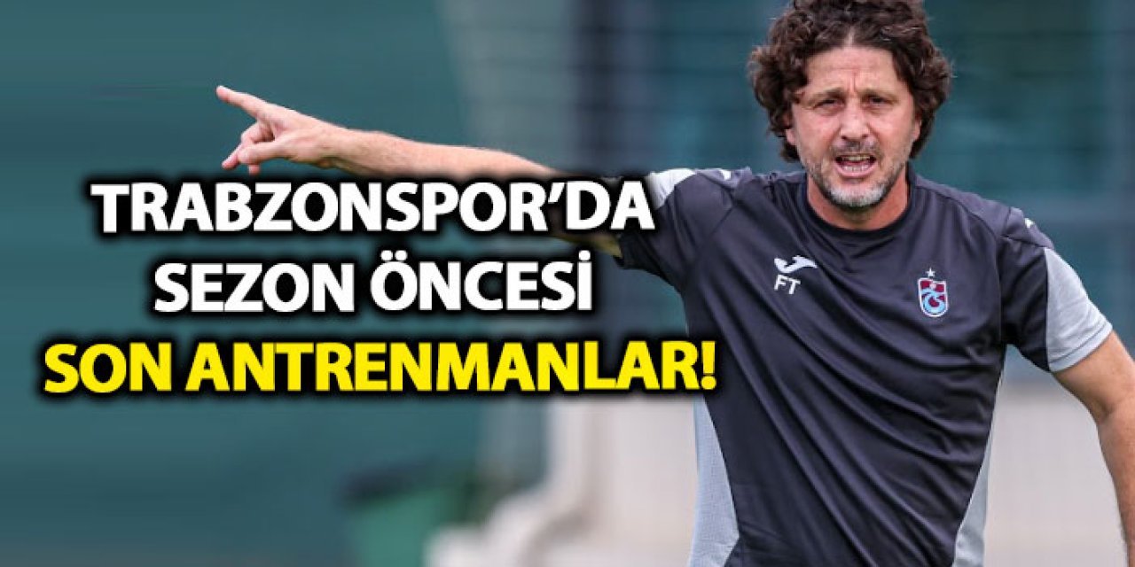 Trabzonspor'da sezon öncesi son antrenmanlar!