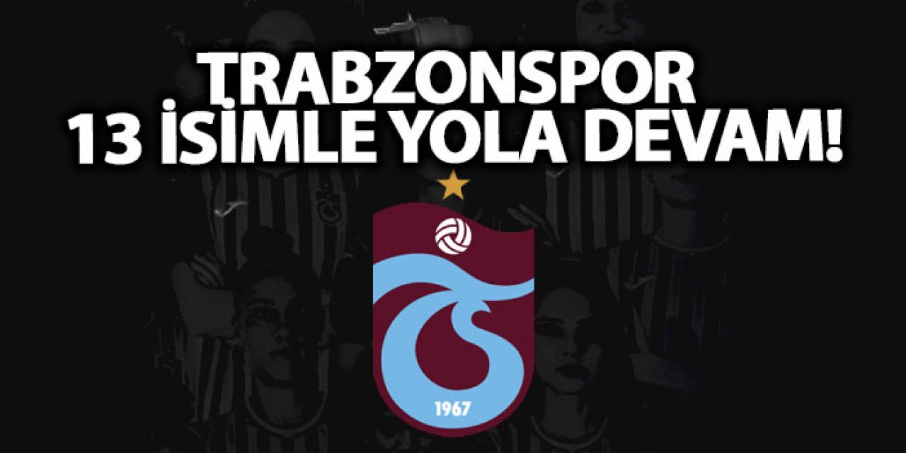 Trabzonspor 13 isimle yola devam!