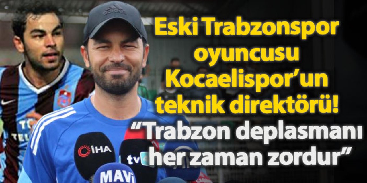 Eski Trabzonspor oyuncusu Kocaelispor’un teknik direktörü! “Trabzon deplasmanı her zaman zordur”