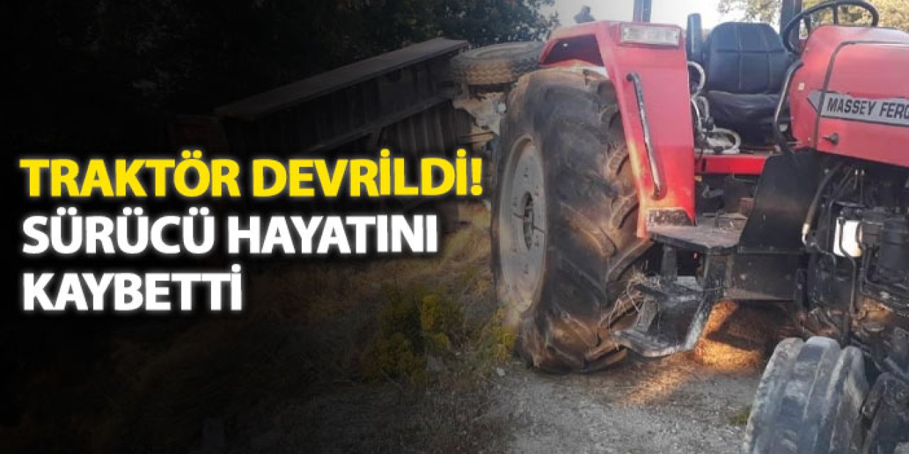 Traktör devrildi! Sürücü hayatını kaybetti