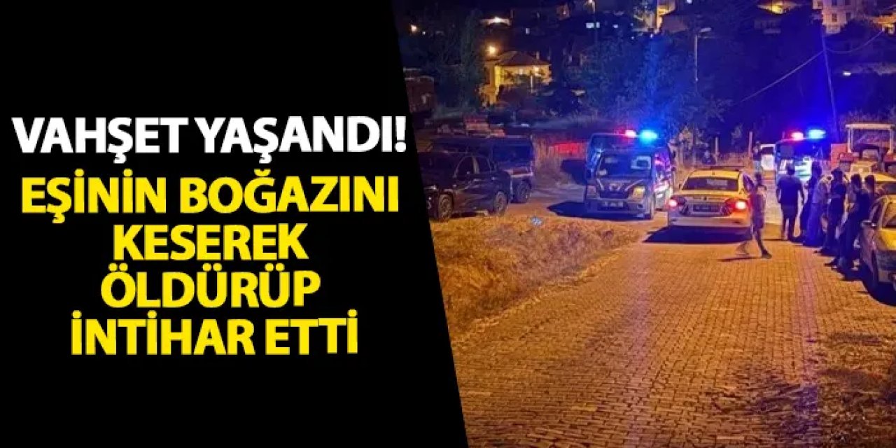 Balıkesir’de vahşet yaşandı! Eşinin boğazını keserek öldürüp intihar etti