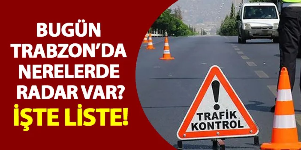 Trabzon’da 22 Temmuz’da geniş kapsamlı radar denetimi yapılacak