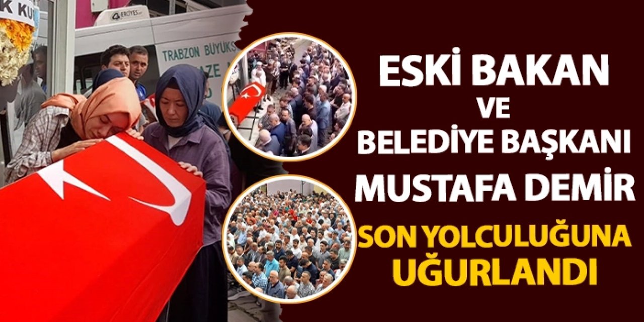 Eski Bakan Mustafa Demir son yolculuğuna uğurlandı