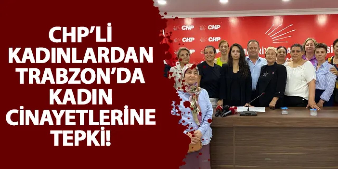 CHP’li Kadınlardan Trabzon’da kadın cinayetlerine tepki!