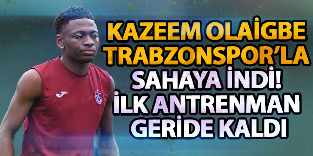 Kazeem Olaigbe Trabzonspor’la sahaya indi! İlk antrenman geride kaldı