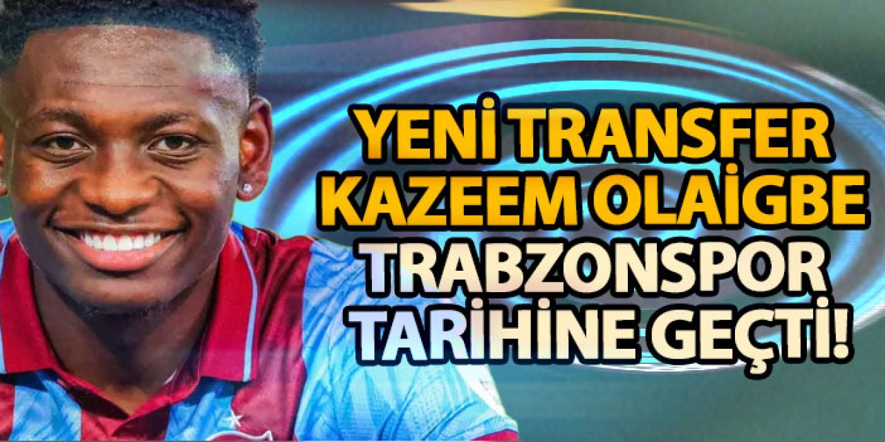 Yeni transfer Kazeem Olaigbe, Trabzonspor tarihine geçti!