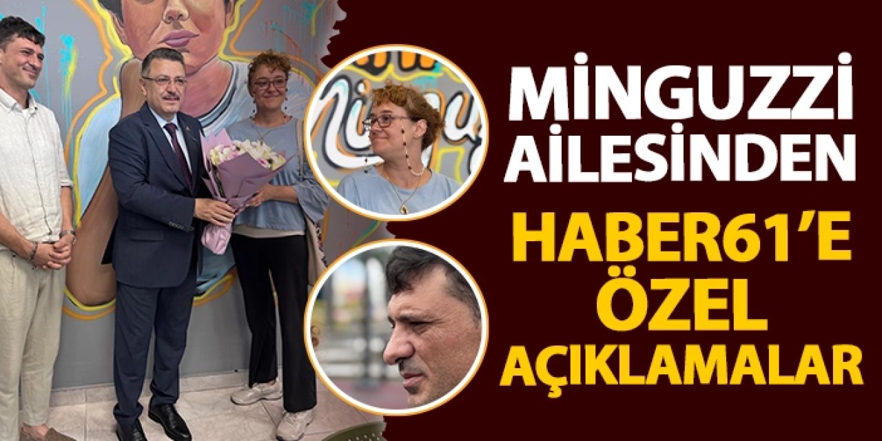 Minguzzi Ailesinden Haber61'e özel açıklamalar