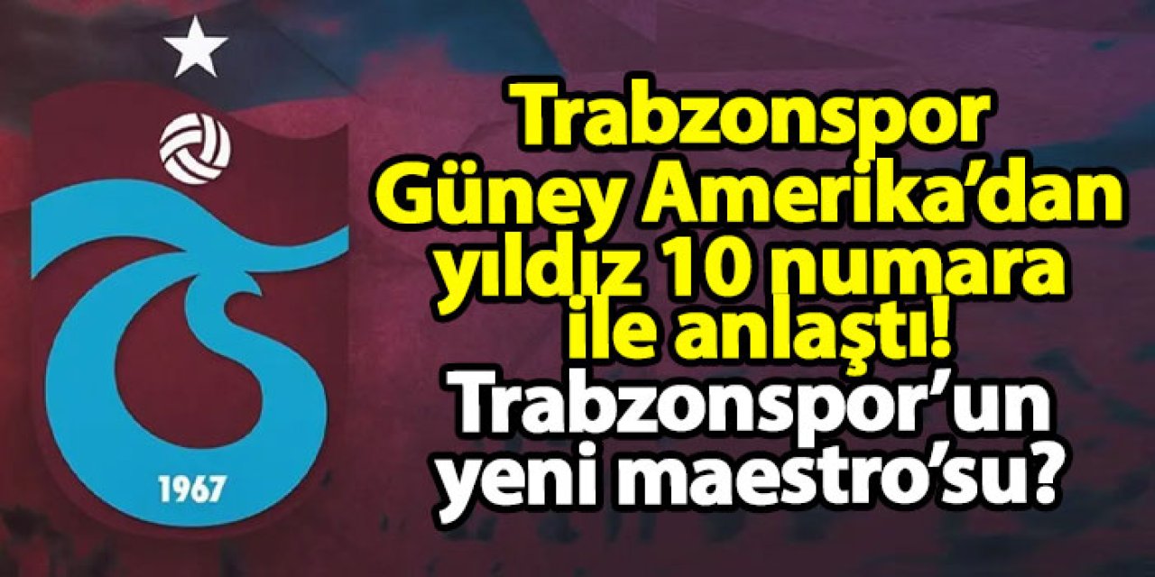 Trabzonspor, Güney Amerika’dan yıldız 10 numara ile anlaştı! Trabzonspor’un yeni maestro’su?