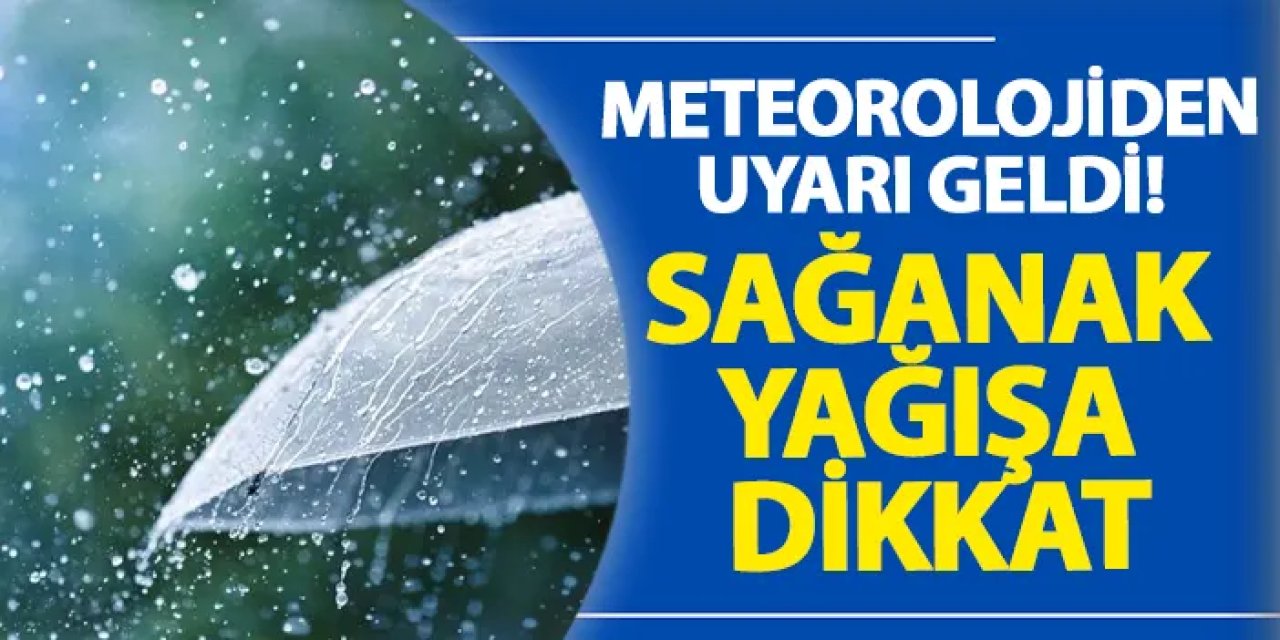 Meteorolojiden uyarı geldi! Sağanak yağışa dikkat