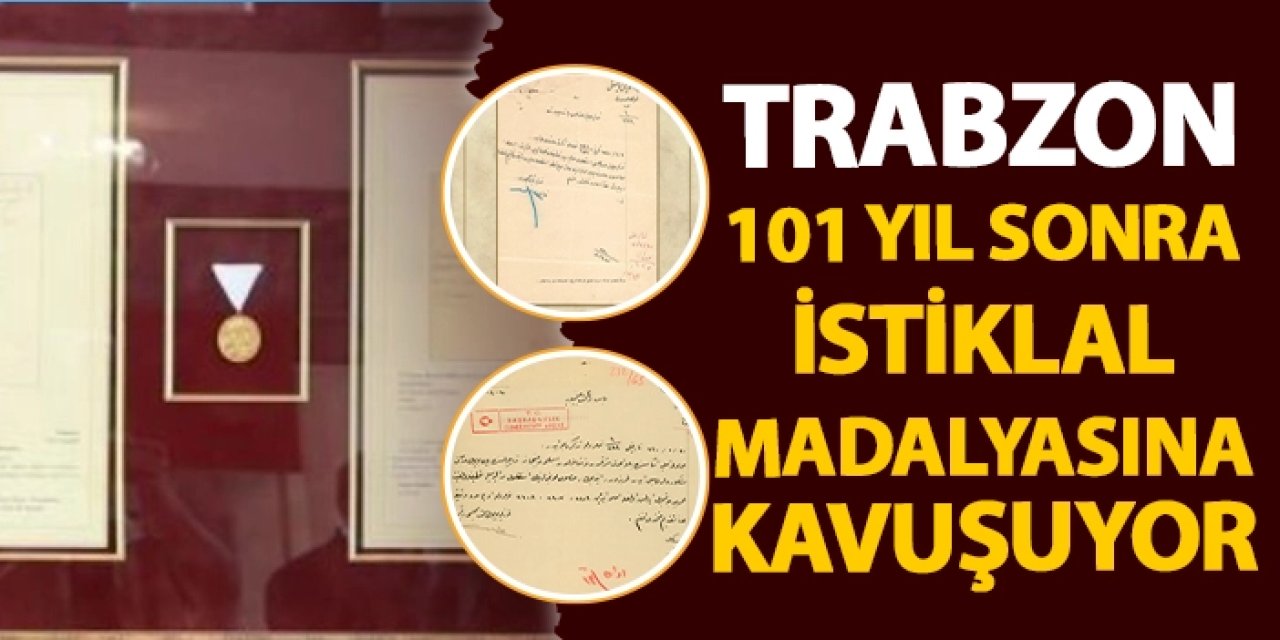 Trabzon, 101 yıl sonra İstiklal madalyasına kavuşuyor