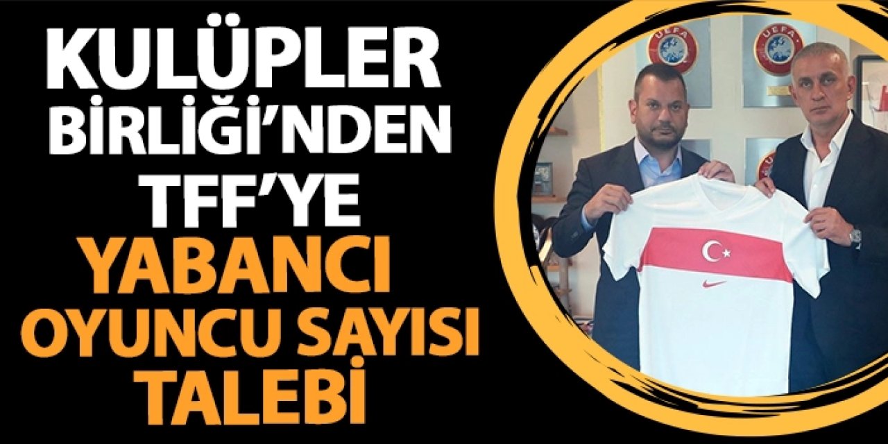 Kulüpler Birliği’nden TFF’ye Yabancı oyuncu sayısı talebi
