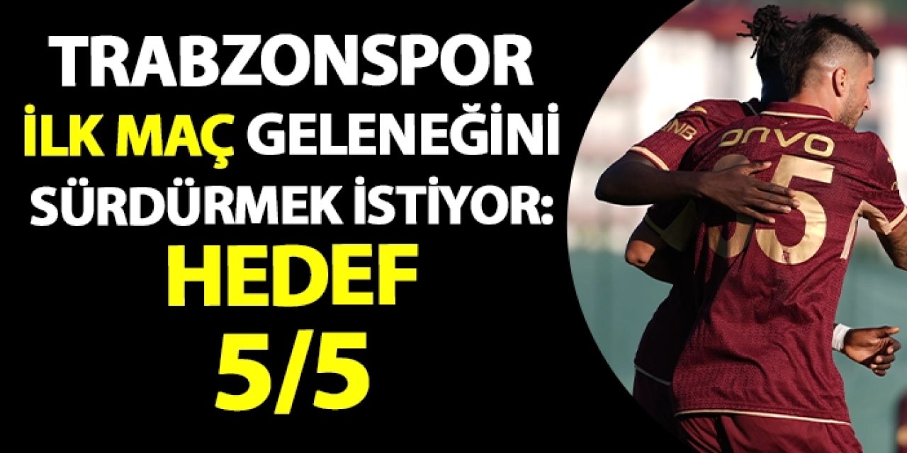 Trabzonspor ilk maç geleneğini sürdürmek istiyor: Hedef 5/5!