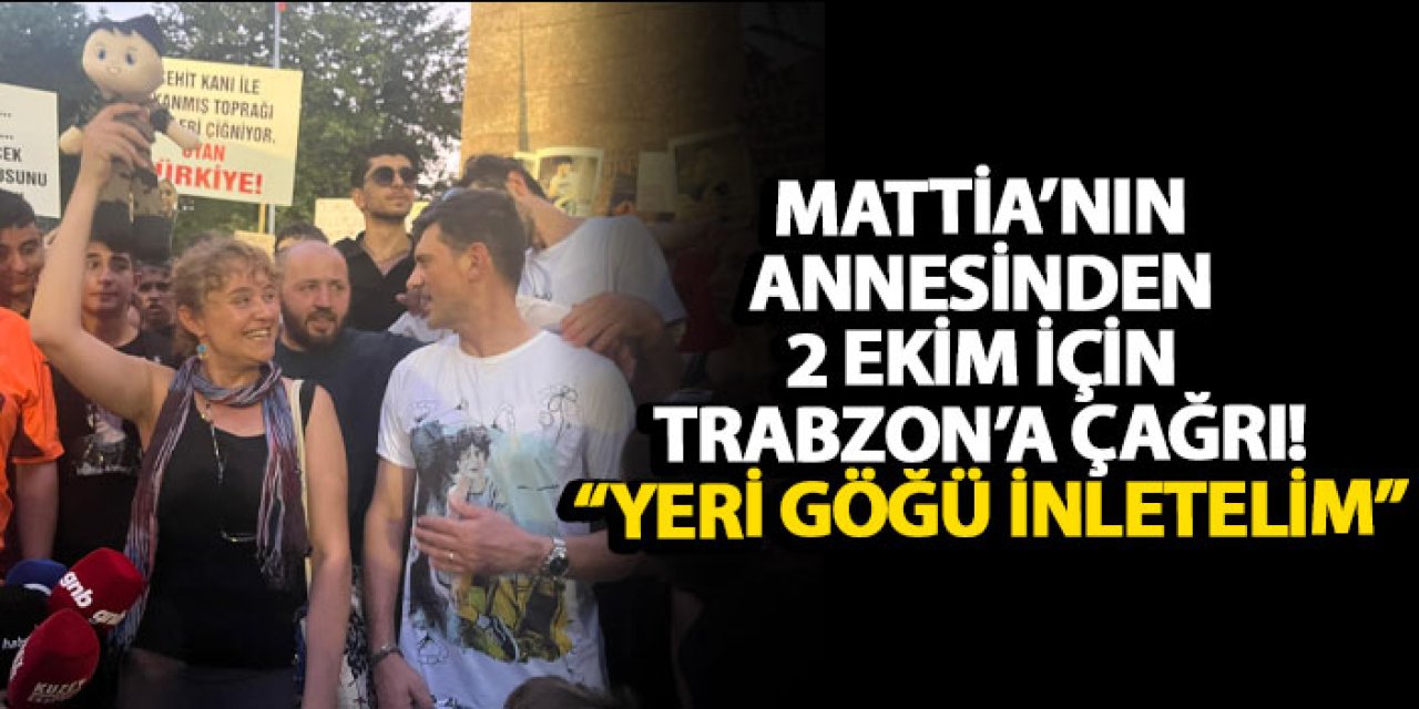 Mattia’nın annesinden 2 Ekim için Trabzon'a çağrı! “Yeri göğü inletelim”