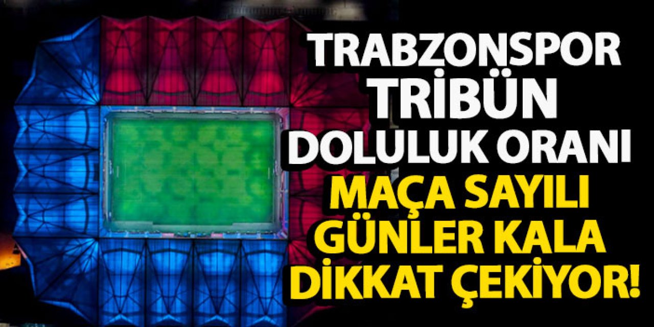 Trabzonspor tribün doluluk oranı maça sayılı günler kala dikkat çekiyor!