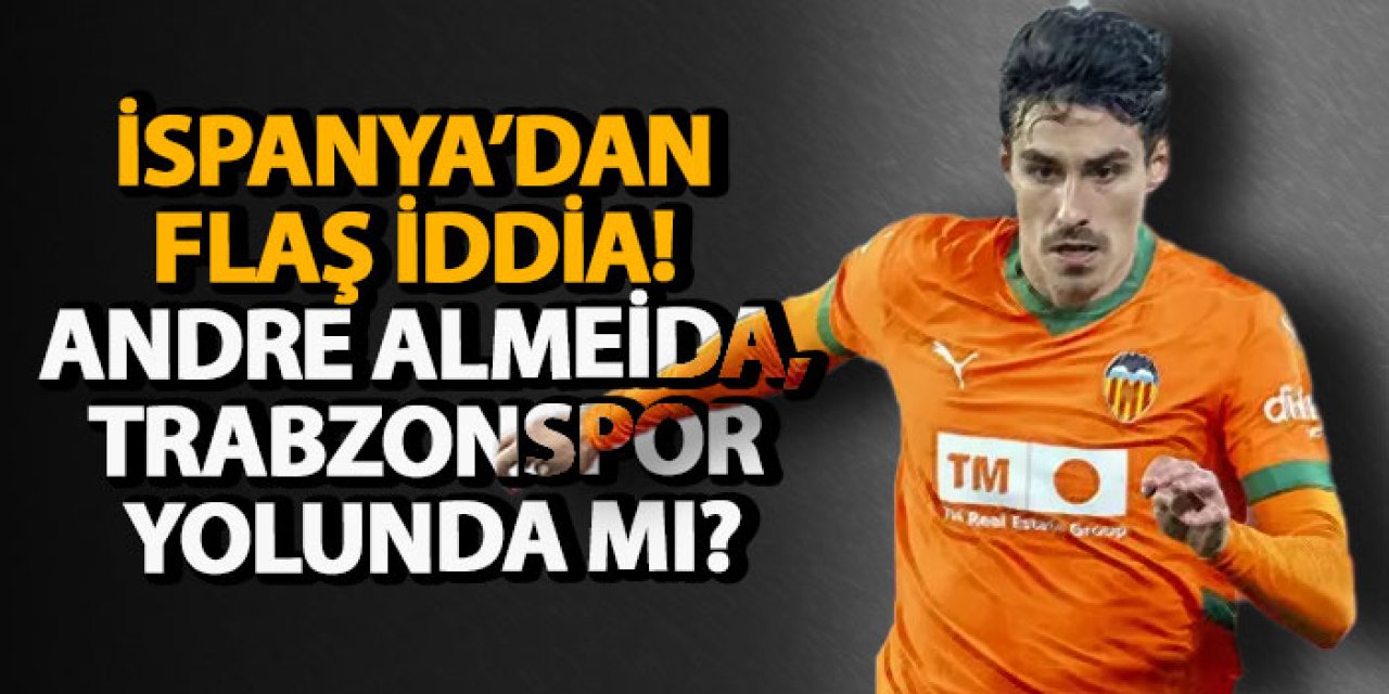 İspanya’dan flaş iddia! Andre Almeida, Trabzonspor yolunda mı?