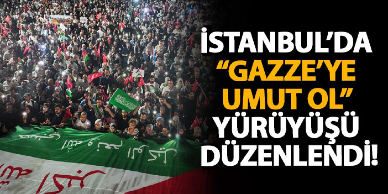 İstanbul’da “Gazze’ye Umut Ol” yürüyüşü düzenlendi!