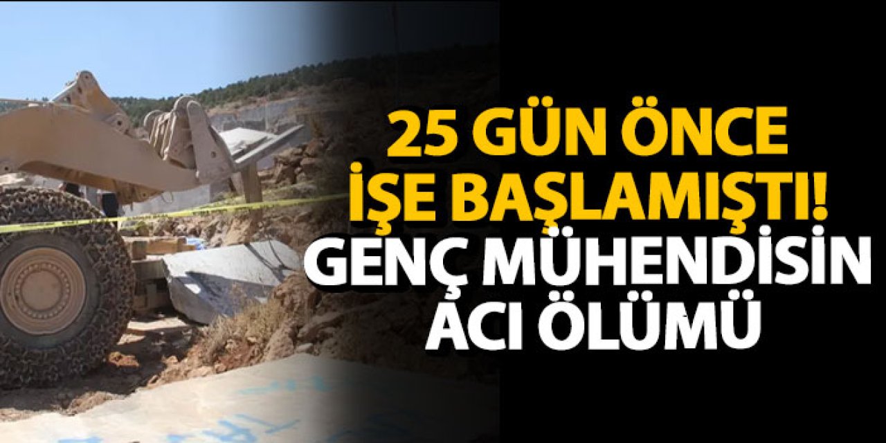 25 gün önce işe başlamıştı! Genç mühendisin acı ölümü