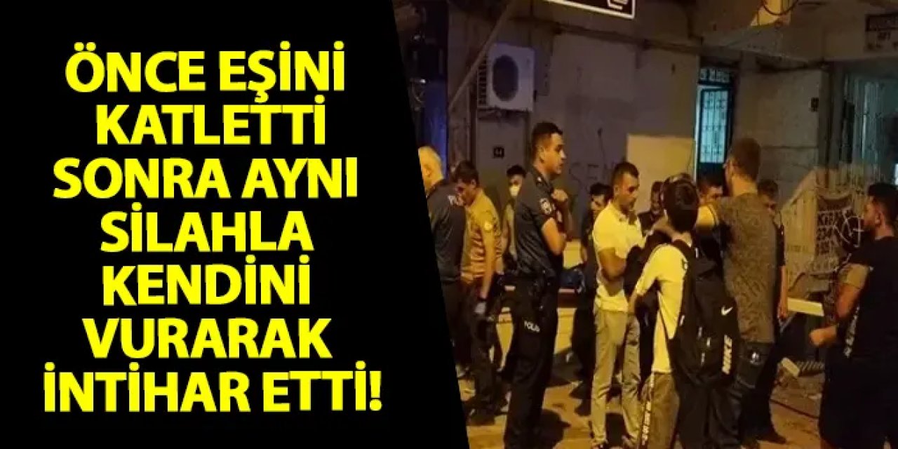 Önce eşini katletti, sonra aynı silahla kendini vurarak intihar etti!