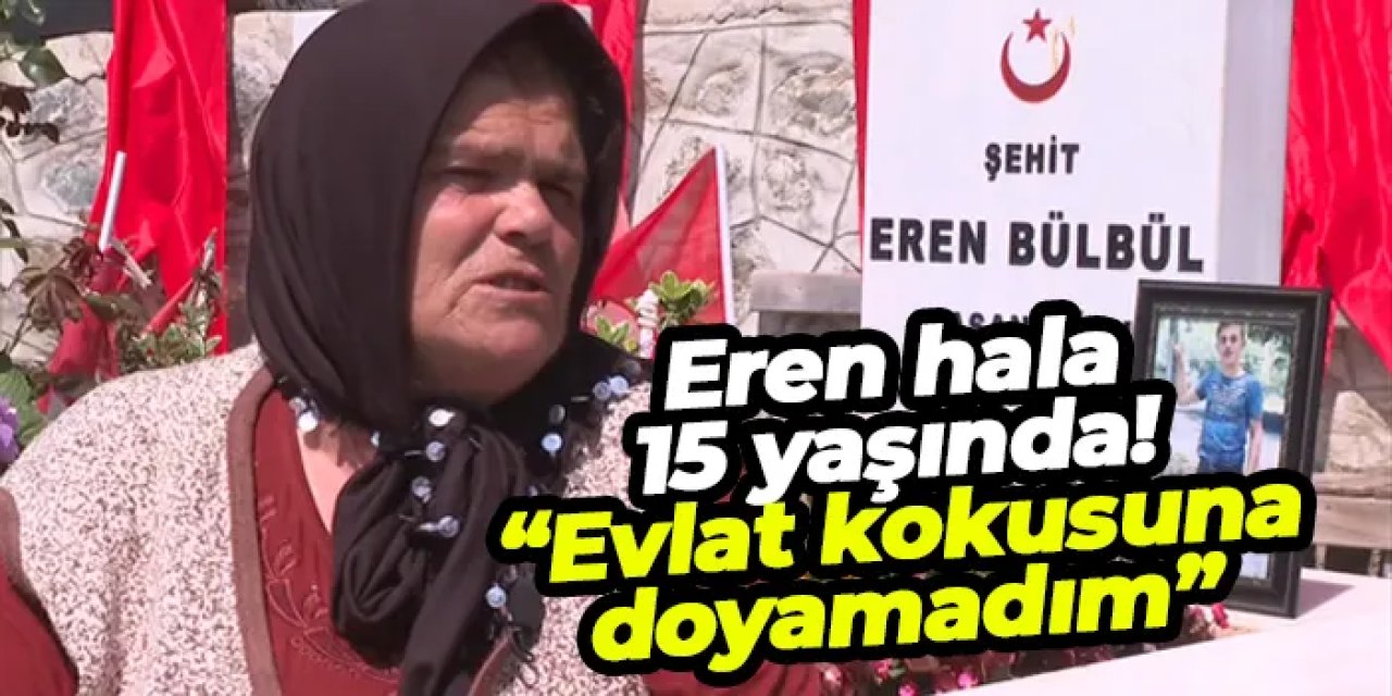 Eren hala 15 yaşında! “Evlat kokusuna doyamadım”