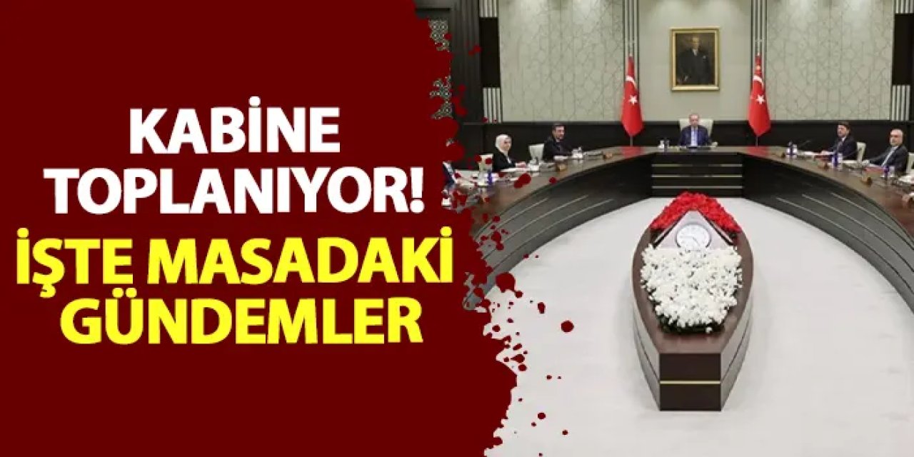 Kabine toplanıyor! İşte masadaki gündemler