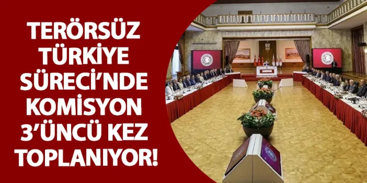 Terörsüz Türkiye Süreci’nde komisyon 3’üncü kez toplanıyor!