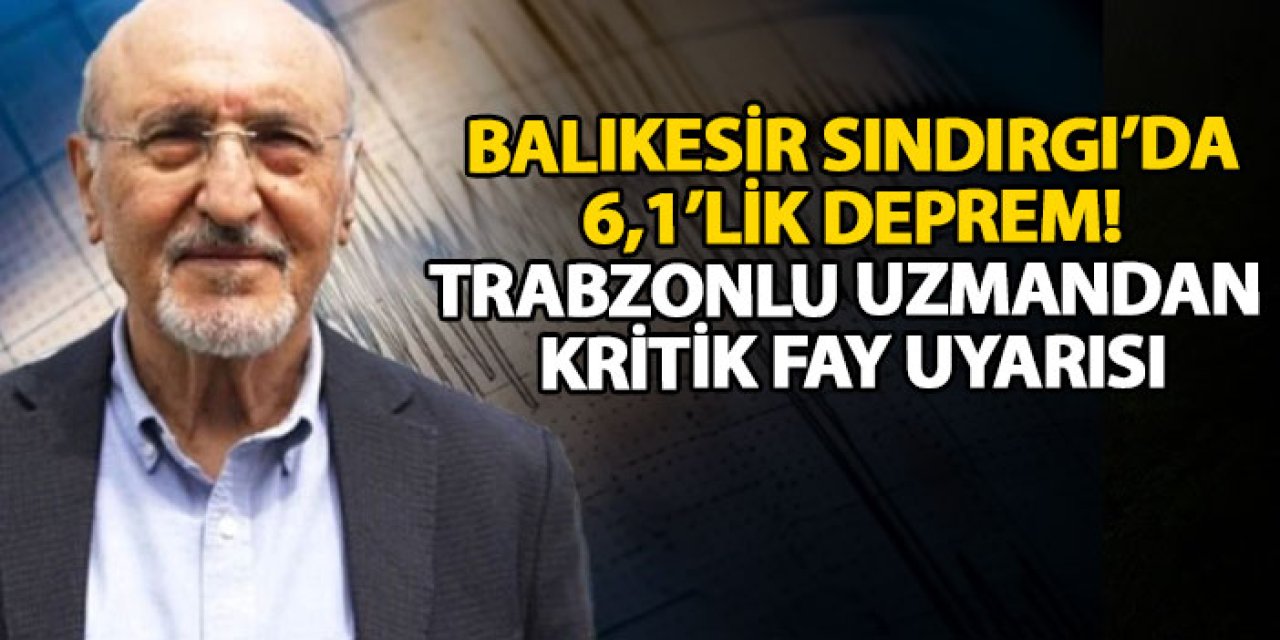 Balıkesir Sındırgı’da 6,1’lik deprem! Trabzonlu uzmandan kritik fay uyarısı