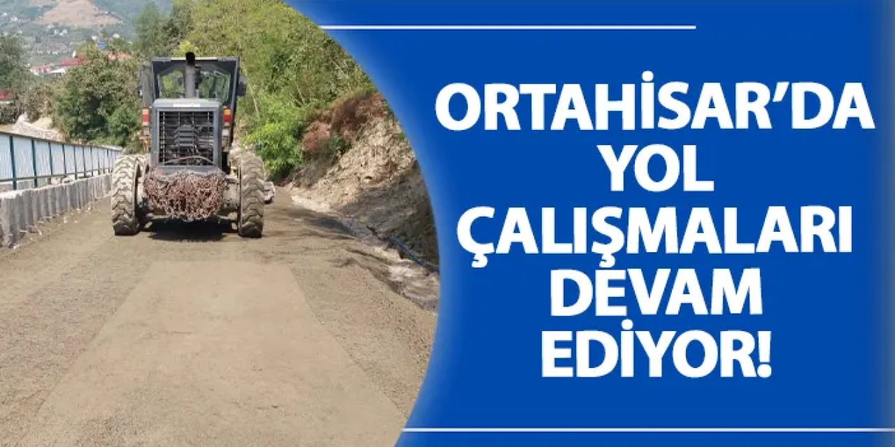 Ortahisar’da yol çalışmaları devam ediyor!